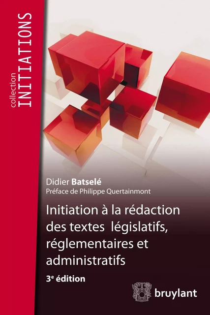 Initiation à la rédaction des textes législatifs, réglementaires et administratifs - Didier Batselé - Bruylant