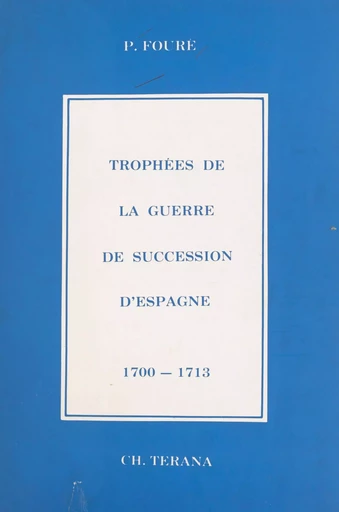 Trophées de la Guerre de succession d'Espagne - Pierre Fouré - FeniXX réédition numérique