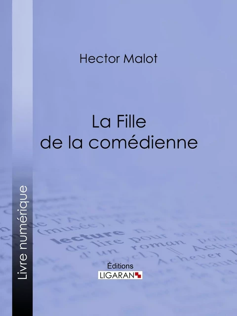 La Fille de la comédienne - Hector Malot,  Ligaran - Ligaran