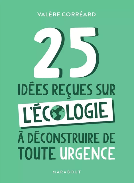 25 idées reçues sur l'écologie à déconstruire de toute urgence - Valère Corréard - Marabout