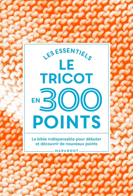 Le tricot en 300 points -  Collectif - Marabout