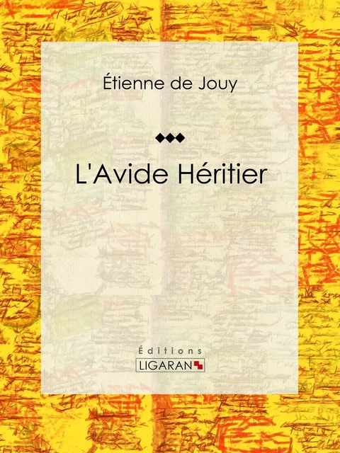 L'Avide héritier - Étienne de Jouy,  Ligaran - Ligaran