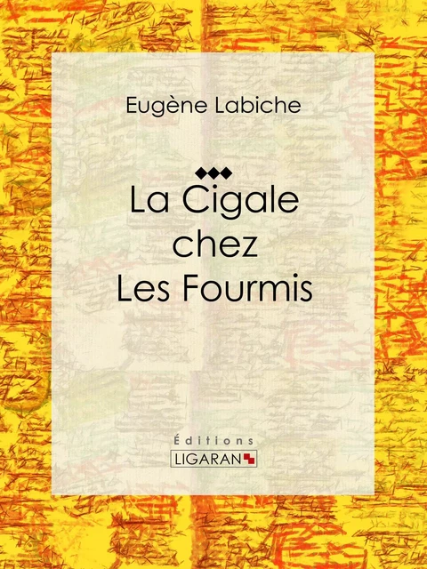 La Cigale chez les fourmis - Eugène Labiche,  Ligaran - Ligaran