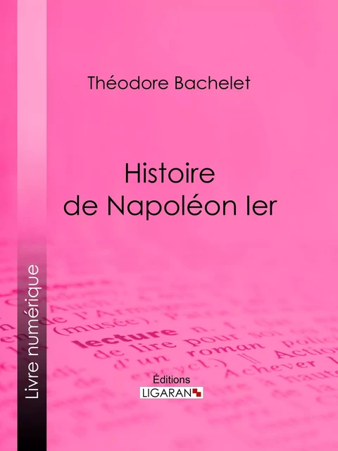 Histoire de Napoléon Ier - Théodore Bachelet,  Ligaran - Ligaran