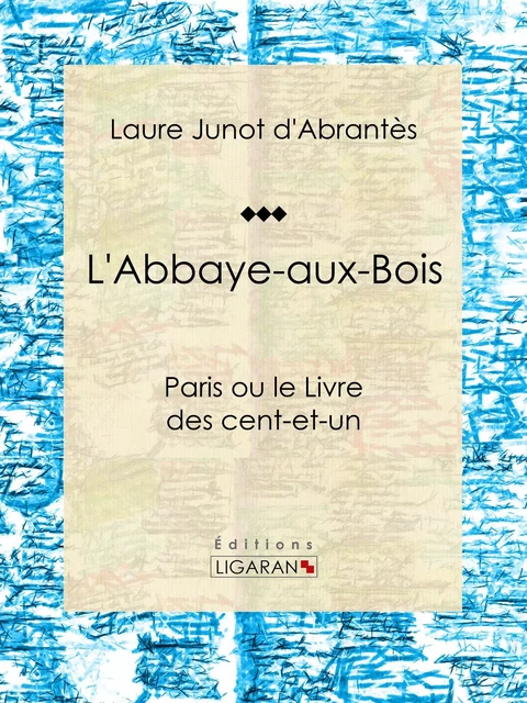 L'Abbaye-aux-Bois - Laure Junot d'Abrantès,  Ligaran - Ligaran