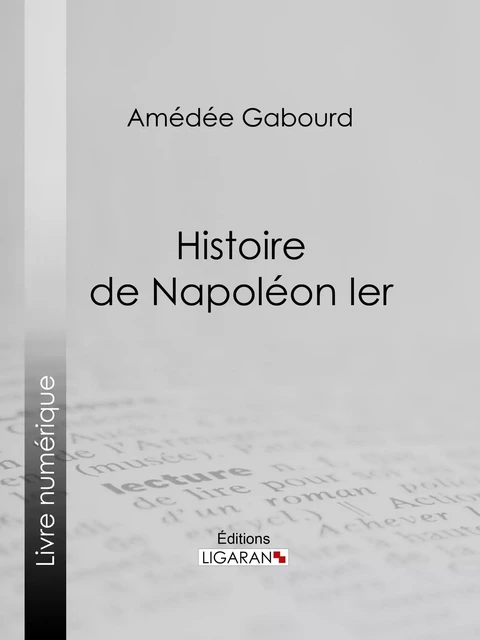 Histoire de Napoléon Ier - Amédée Gabourd,  Ligaran - Ligaran