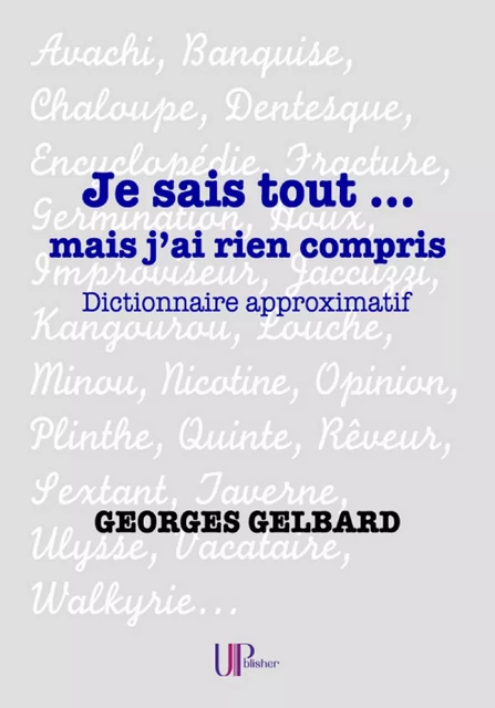 Je sais tout... mais j'ai rien compris - Georges Gelbard - UPblisher