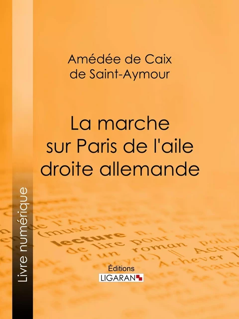 La Marche sur Paris de l'aile droite allemande - Amédée de Caix de Saint-Aymour,  Ligaran - Ligaran