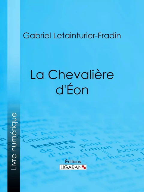 La Chevalière d'Éon - Gabriel Letainturier-Fradin,  Ligaran - Ligaran