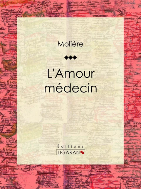 L'Amour médecin -  Molière,  Ligaran - Ligaran