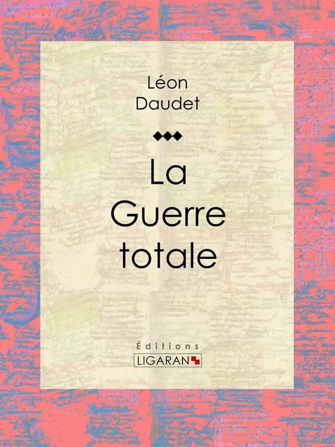 La Guerre totale - Léon Daudet,  Ligaran - Ligaran