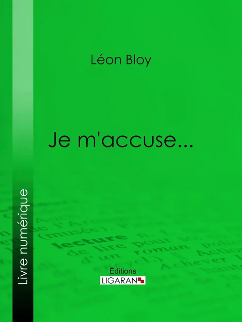 Je m'accuse... - Léon Bloy,  Ligaran - Ligaran