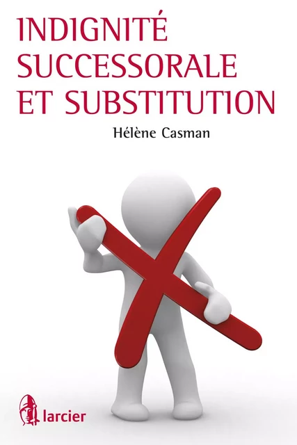 Indignité successorale et substitution - Hélène Casman - Éditions Larcier