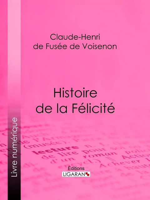 Histoire de la Félicité - Claude-Henri de Fusée de Voisenon,  Ligaran - Ligaran