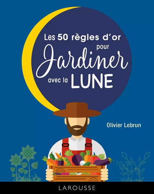 Les 50 règles d'or pour jardiner avec la lune - Olivier Lebrun - Larousse