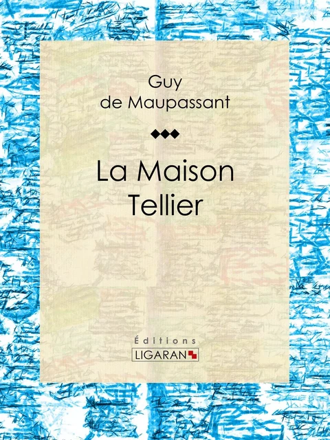 La Maison Tellier - Guy De Maupassant,  Ligaran - Ligaran