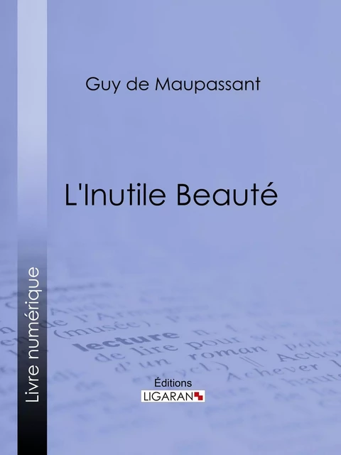 L'Inutile Beauté - Guy De Maupassant,  Ligaran - Ligaran