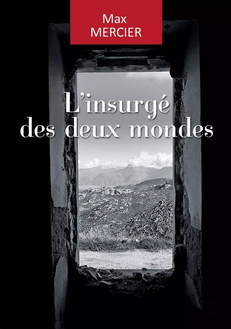 L'insurgé des deux mondes - Max Mercier - Max Mercier