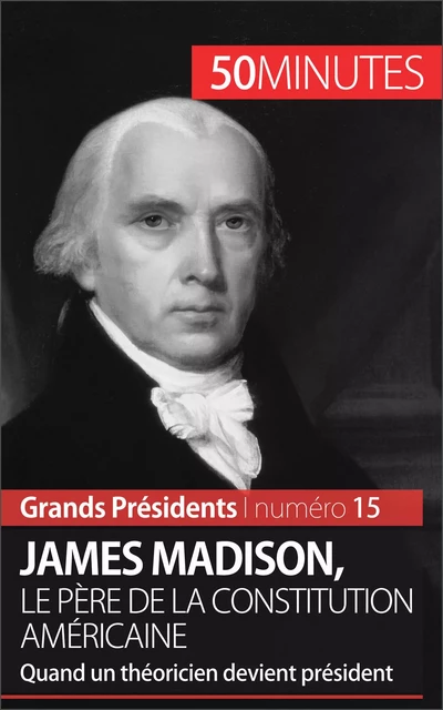 James Madison, le père de la Constitution américaine - Thomas Melchers,  50MINUTES - 50Minutes.fr