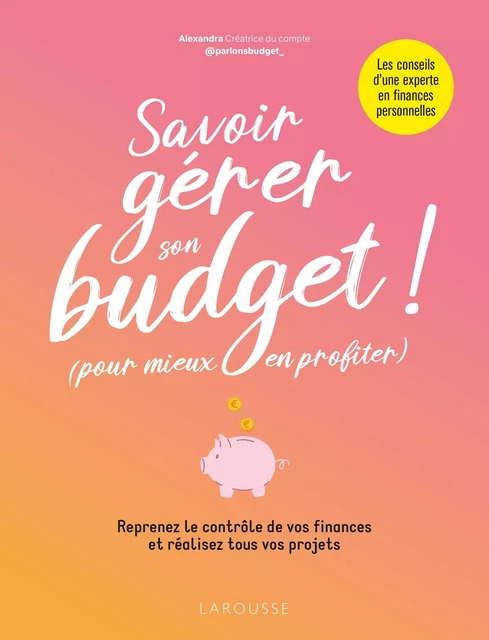 Savoir gérer son budget ! (Pour mieux en profiter) -  Alexandra - Larousse