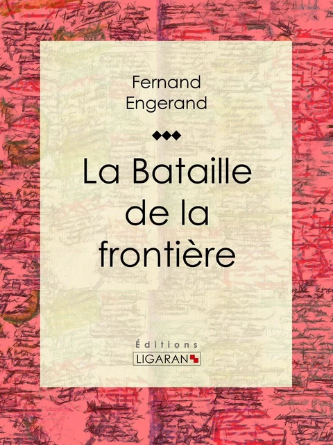 La Bataille de la frontière - Fernand Engerand,  Ligaran - Ligaran