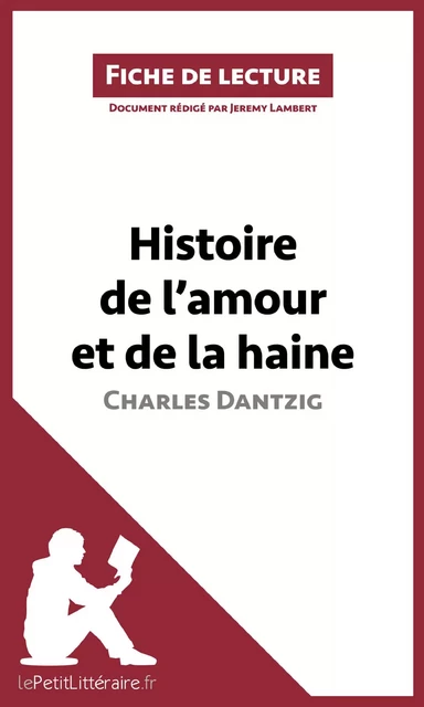 Histoire de l'amour et de la haine de Charles Dantzig (Fiche de lecture) -  lePetitLitteraire, Jeremy Lambert - lePetitLitteraire.fr