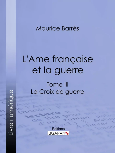 L'Ame française et la guerre - Maurice Barrès,  Ligaran - Ligaran