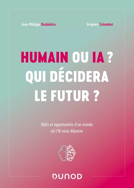 Humain ou IA ? Qui décidera le futur ? - Jean-Philippe Desbiolles, Grégoire Colombet - Dunod