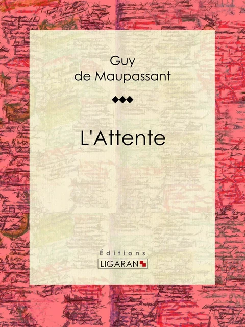 L'Attente - Guy De Maupassant,  Ligaran - Ligaran