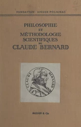 Colloque de la Fondation Singer-Polignac (1). Philosophie et méthodologie scientifiques de Claude Bernard