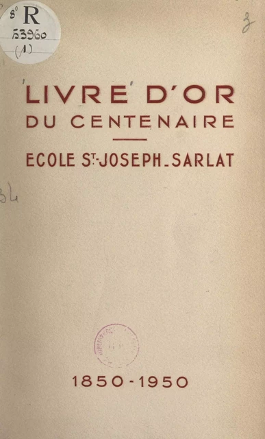 Livre d'or du centenaire de l'école Saint-Joseph de Sarlat, 1850-1950 (1) -  Collège Saint-Joseph - FeniXX réédition numérique