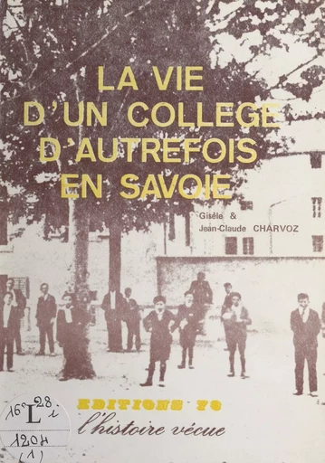 La vie d'un collège d'autrefois en Savoie - Gisèle Charvoz, Jean-Claude Charvoz - FeniXX réédition numérique