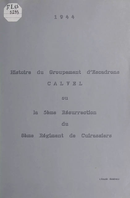 Le groupement d'escadrons Calvel ou les 122 jours qui précédèrent la 5e résurrection du 8e Régiment de Cuirassiers : 1er juin au 1er octobre 1944, durant la Campagne de la Brenne de la Brigade Charles Martel - Claude Lembrez - FeniXX réédition numérique