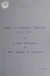 Le groupement d'escadrons Calvel ou les 122 jours qui précédèrent la 5e résurrection du 8e Régiment de Cuirassiers : 1er juin au 1er octobre 1944, durant la Campagne de la Brenne de la Brigade Charles Martel