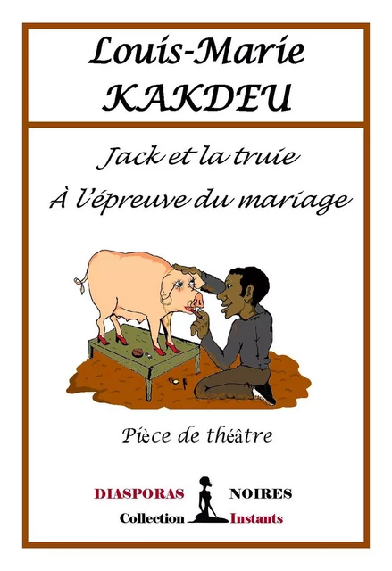 Jack et la truie à l'épreuve du Mariage - Louis-Marie Kakdeu - Diasporas noires