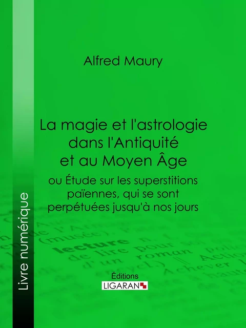 La magie et l'astrologie dans l'Antiquité et au Moyen Age - Alfred Maury - Ligaran