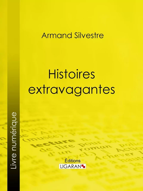 Histoires extravagantes - Armand Silvestre,  Ligaran - Ligaran