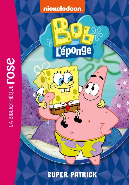 Bob l'éponge 04 - Super Patrick -  Nickelodeon - Hachette Jeunesse