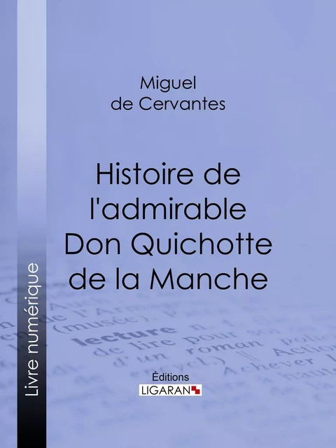 Histoire de l'admirable Don Quichotte de la Manche - Miguel de Cervantes Saavedra,  Ligaran - Ligaran