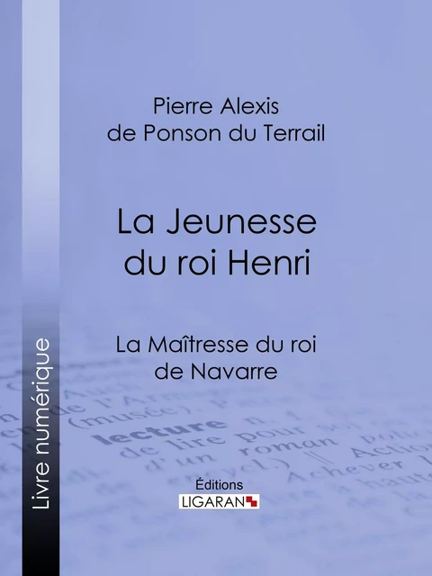 La Maîtresse du roi de Navarre - Pierre Alexis de Ponson du Terrail,  Ligaran - Ligaran