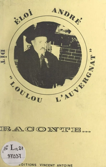 Éloi André, dit "Loulou l'Auvergnat", raconte... - Éloi André - FeniXX réédition numérique