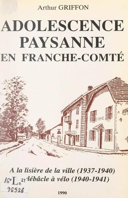 Adolescence paysanne en Franche-Comté : Doubs, 1937-1941 - Arthur Griffon - FeniXX réédition numérique