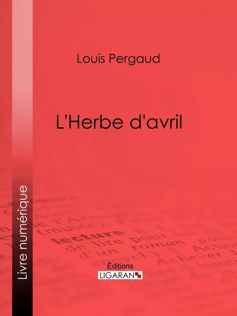 L'Herbe d'avril - Louis Pergaud,  Ligaran - Ligaran