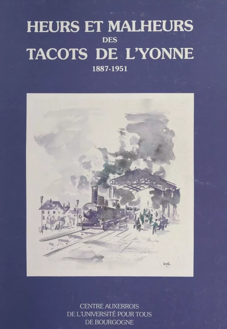 Heurs et malheurs des tacots de l'Yonne, 1887-1951 -  Centre auxerrois de l'Université pour tous de Bourgogne - FeniXX réédition numérique