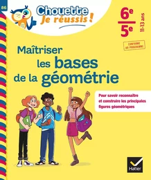 Maîtriser les bases de la géométrie 6e, 5e - Chouette, Je réussis !