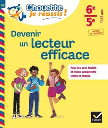 Devenir un lecteur efficace 6e, 5e - Chouette, Je réussis !