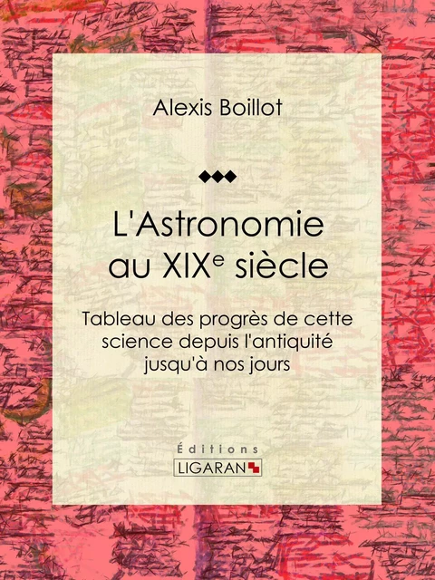 L'Astronomie au XIXe siècle - Alexis Boillot,  Ligaran - Ligaran