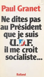 Ne dites pas au Président que je suis U.D.F... il me croit socialiste