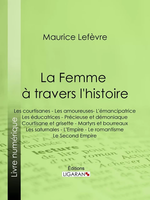 La Femme à travers l'histoire - Maurice Lefèvre,  Ligaran - Ligaran