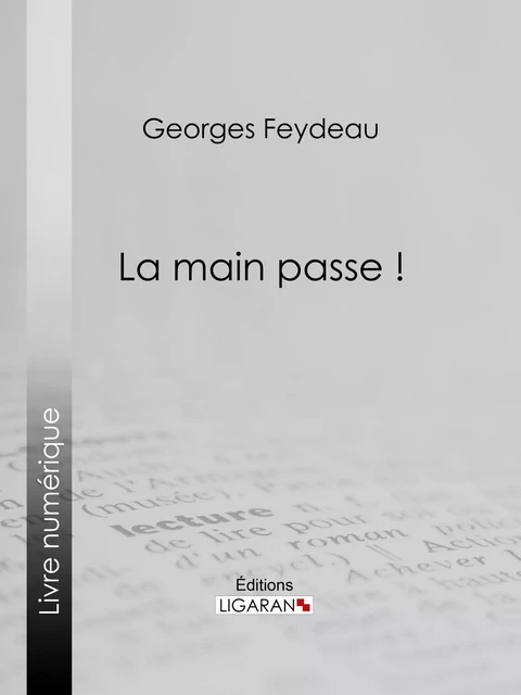 La Main passe ! - Georges Feydeau,  Ligaran - Ligaran